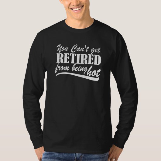 You Can't Get Retire From Being Hot Happy Retireme T-shirt (Voorkant)
