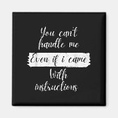 You Can't Handle Me Even If I Came With Instructio Magneet (Voorkant)