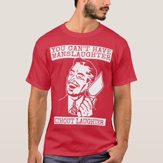 You Can't Have slaughter Without Laughter T-shirt (Voorkant)