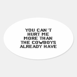 YOU CANT HURT ME MORE THAN THE COWBOYS ALREADY OVALE STICKER