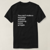 You can't make a tomlette without breaking some gr t-shirt (Design voorkant)