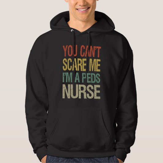 You Can't Scare Me I Am A Peds Nurse  Nursing Crew Hoodie (Voorkant)