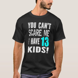 You Can't Scare Me I Have 13 Kids Father's Mother' T-shirt