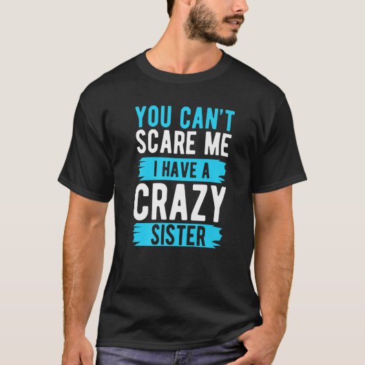You Can't Scare Me I Have A Crazy Sister Brother   T-shirt (Voorkant)