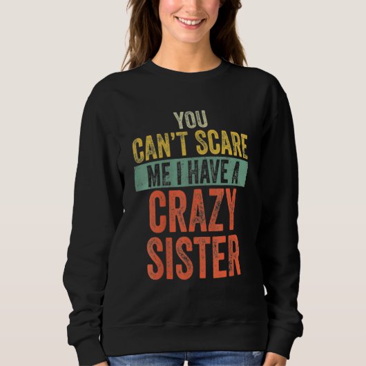 You Can't Scare Me I Have A Crazy Sister Funny Say Trui (Voorkant)
