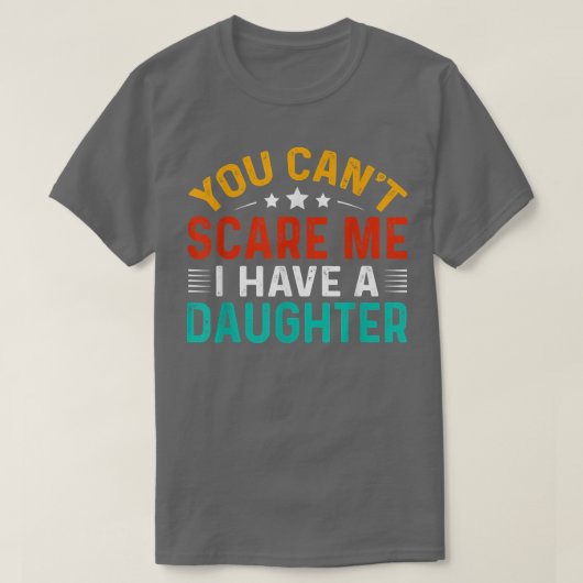 You Cant Scare Me I Have A Daughter Funny Fathers T-shirt (Design voorkant)