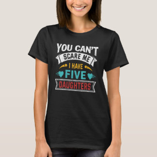 You Cant Scare Me I Have Five Daughters Mother's D T-shirt