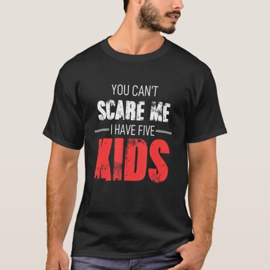 You Cant Scare Me I Have Five Kids T-shirt (Voorkant)