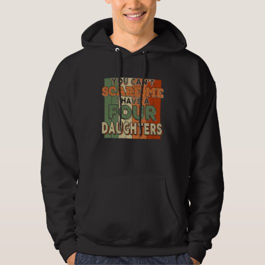 You Can't Scare Me I Have Four Daughters Funny Hoodie (Voorkant)