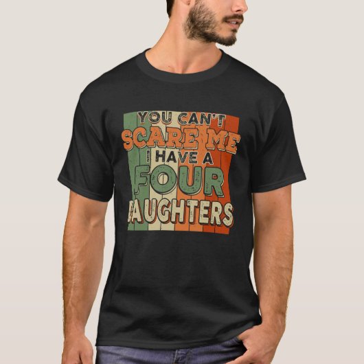 You Can't Scare Me I Have Four Daughters Funny T-shirt (Voorkant)