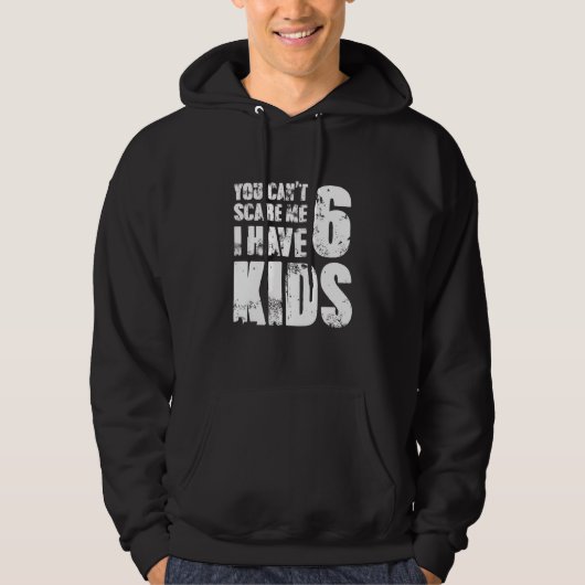 You Cant Scare Me I Have Six Kids Hoodie (Voorkant)