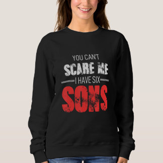 You Cant Scare Me I Have Six Sons Trui
