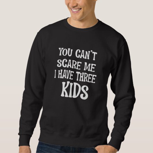 You Can't Scare Me I Have Three Kids For Moms and  Trui (Voorkant)