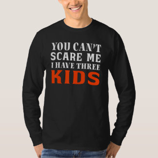 You Can't Scare Me I Have Three Kids Outfit For Mo T-shirt