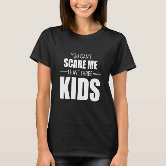 You Cant Scare Me I Have Three Kids T-shirt (Voorkant)