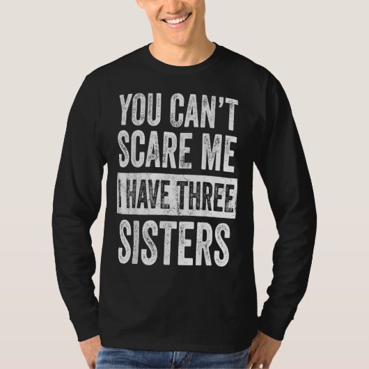 You Cant Scare Me I Have Three Sisters Funny Gift T-shirt (Voorkant)