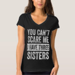 You Cant Scare Me I Have Three Sisters Funny Gift T-shirt<br><div class="desc">You Cant Scare Me I Have Three Sisters Funny Gift</div>