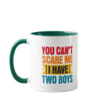 You can't scare me, I have two boys