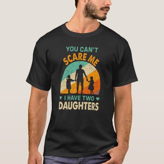 you cant scare me i have two daughters dad t-shirt (Voorkant)