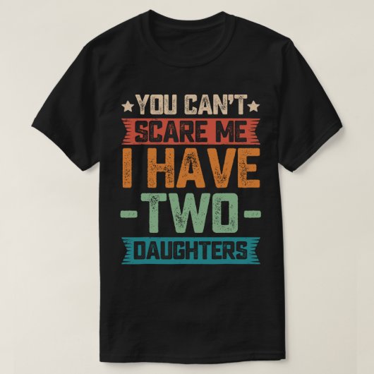 You Can't Scare Me I Have Two Daughters Father's D T-shirt (Design voorkant)