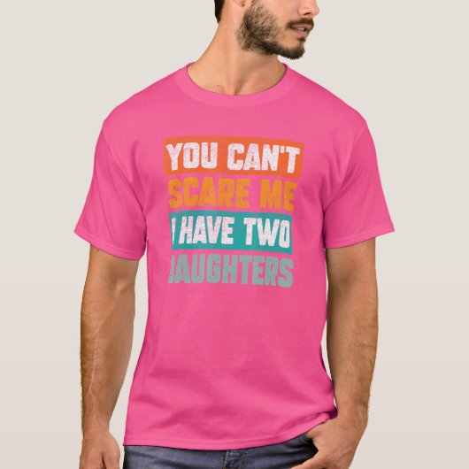 You Can't Scare Me I Have Two Daughters Father's D T-shirt (Voorkant)
