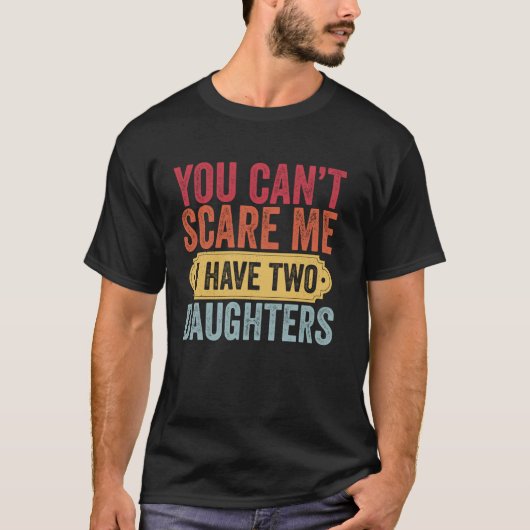 You Can't Scare Me I Have Two Daughters Father's D T-shirt (Voorkant)