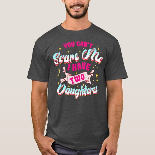 You Can't Scare Me I Have Two Daughters Funny Mom T-shirt (Voorkant)