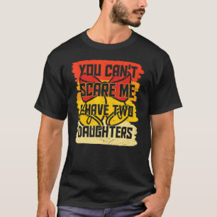 You Can't Scare Me I Have Two Daughters Men Women T-shirt
