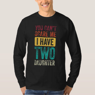 You Can't Scare Me I Have Two Daughters Men Women T-shirt