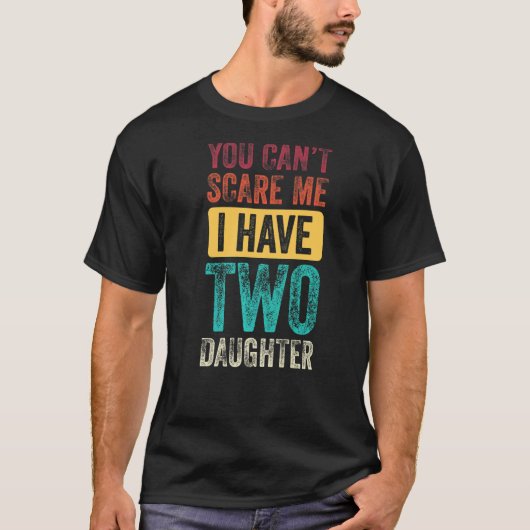 You Can't Scare Me I Have Two Daughters Men Women T-shirt (Voorkant)