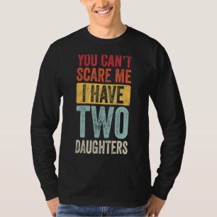 You Can't Scare Me I Have Two Daughters Retro Fun T-shirt