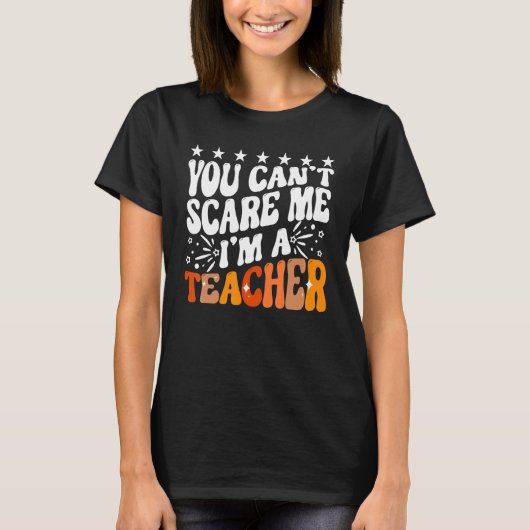You Can't Scare Me I'm A School Teacher Appreciati T-shirt (Voorkant)