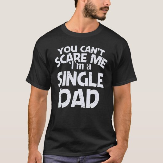 You Can't Scare Me I'm A Single Dad T-shirt (Voorkant)