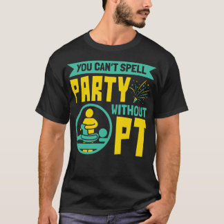 You Can't Spell Party Without PT Physical Therapy T-shirt