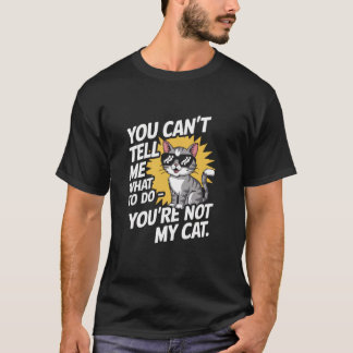 You Can't Tell Me What To Do  Funny Cat Lover Kitt T-shirt