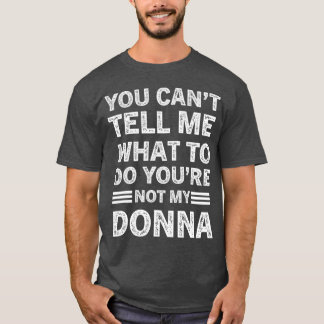 You Can't Tell Me What To Do You Are Not My Donna T-shirt