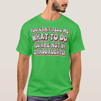 You Cant Tell Me What To Do You Are Not My Grandda T-shirt