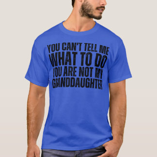 You Cant Tell Me What To Do You Are Not My Grandda T-shirt