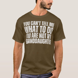 You Cant Tell Me What To Do You Are Not My Grandda T-shirt