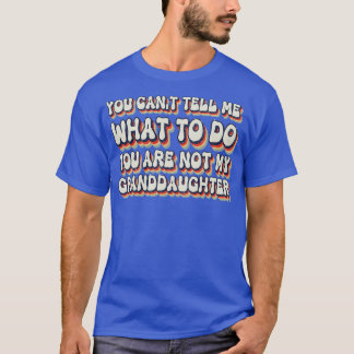 You Cant Tell Me What To Do You Are Not My Grandda T-shirt