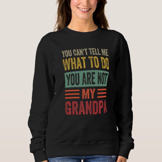 You Can't Tell Me What To Do You Are Not My Grandp Trui (Voorkant)