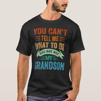 You Can't Tell Me What To Do You Are Not My Grands T-shirt