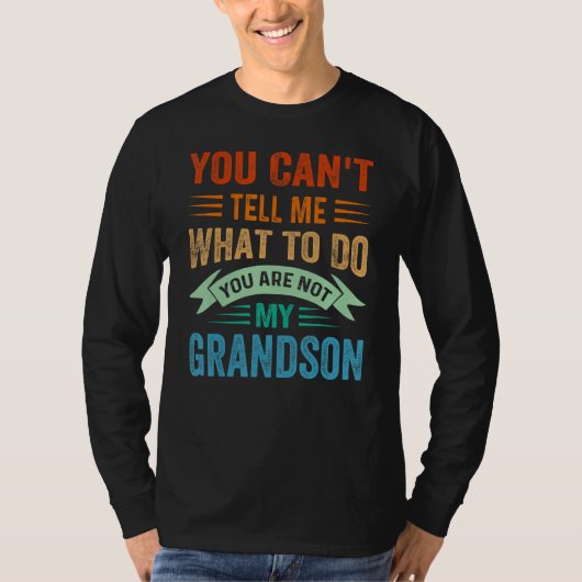 You Can't Tell Me What To Do You Are Not My Grands T-shirt (Voorkant)
