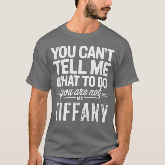 You Can't Tell Me What To Do You Are Not My Tiffan T-shirt