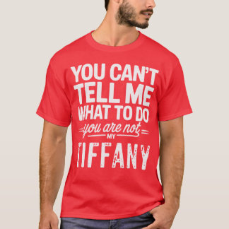 You Can't Tell Me What To Do You Are Not My Tiffan T-shirt
