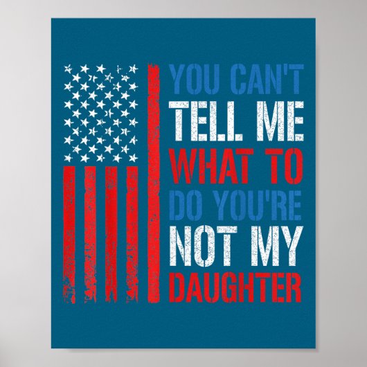 You Can't Tell Me What To Do You're Not My Daughte Poster (Voorkant)