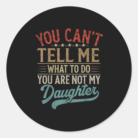 You Can't Tell Me What To Do You're Not My Daughte Ronde Sticker (Voorkant)