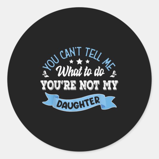 You Can't Tell Me What To Do You're Not My Daughte Ronde Sticker (Voorkant)
