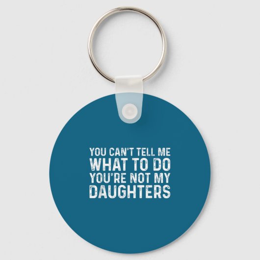 You Can't Tell Me What To Do You're Not My Daughte Sleutelhanger (Voorkant)