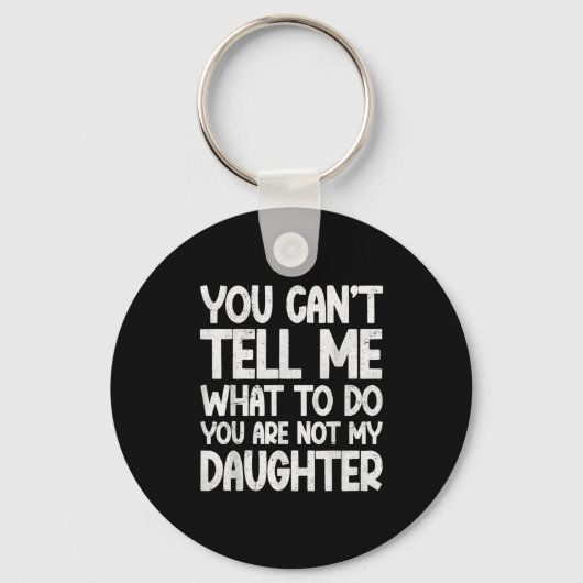 You Can't Tell Me What To Do You're Not My Daughte Sleutelhanger (Voorkant)